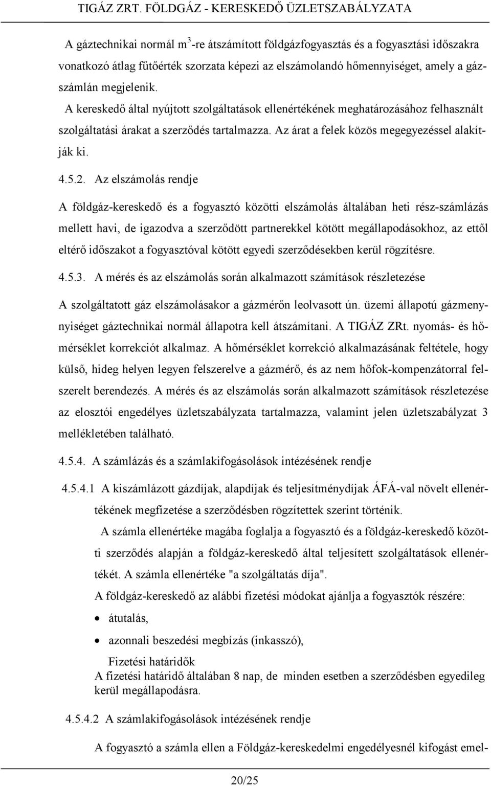 Az elszámolás rendje A földgáz-kereskedő és a fogyasztó közötti elszámolás általában heti rész-számlázás mellett havi, de igazodva a szerződött partnerekkel kötött megállapodásokhoz, az ettől eltérő