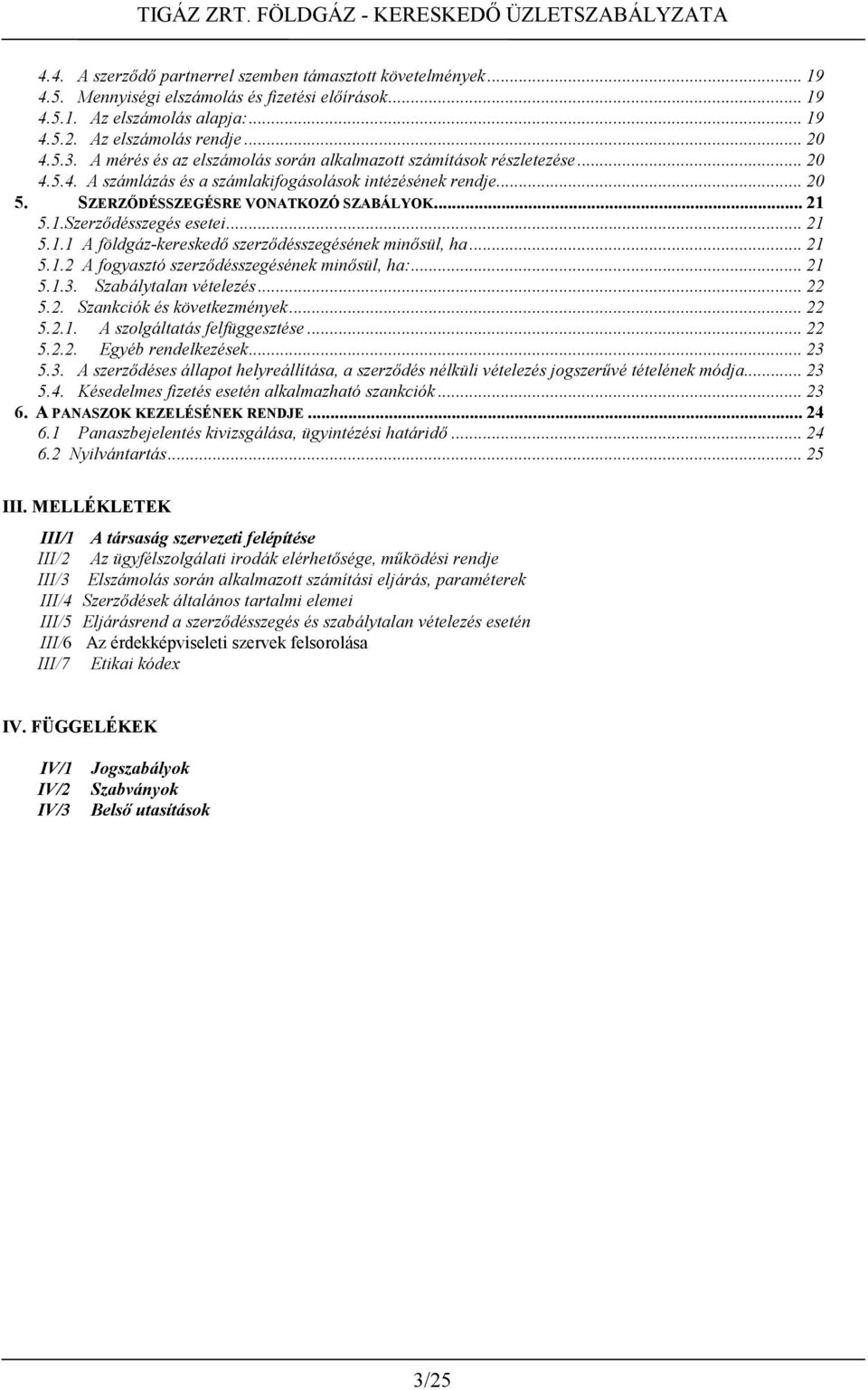 5.1.Szerződésszegés esetei... 21 5.1.1 A földgáz-kereskedő szerződésszegésének minősül, ha... 21 5.1.2 A fogyasztó szerződésszegésének minősül, ha:... 21 5.1.3. Szabálytalan vételezés... 22 5.2. Szankciók és következmények.