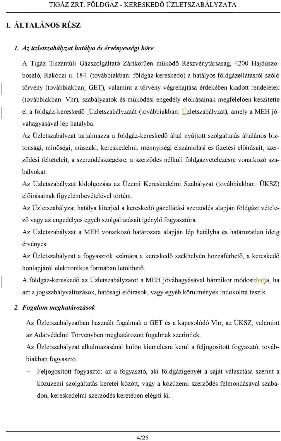 működési engedély előírásainak megfelelően készítette el a földgáz-kereskedő Üzletszabályzatát (továbbiakban: Üzletszabályzat), amely a MEH jóváhagyásával lép hatályba.