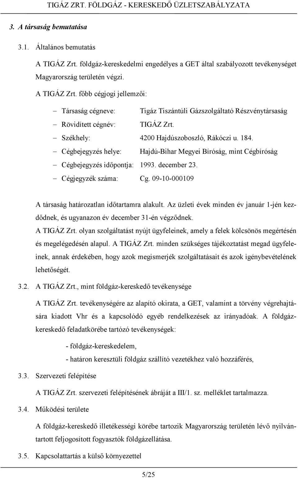 09-10-000109 A társaság határozatlan időtartamra alakult. Az üzleti évek minden év január 1-jén kezdődnek, és ugyanazon év december 31-én végződnek. A TIGÁZ Zrt.