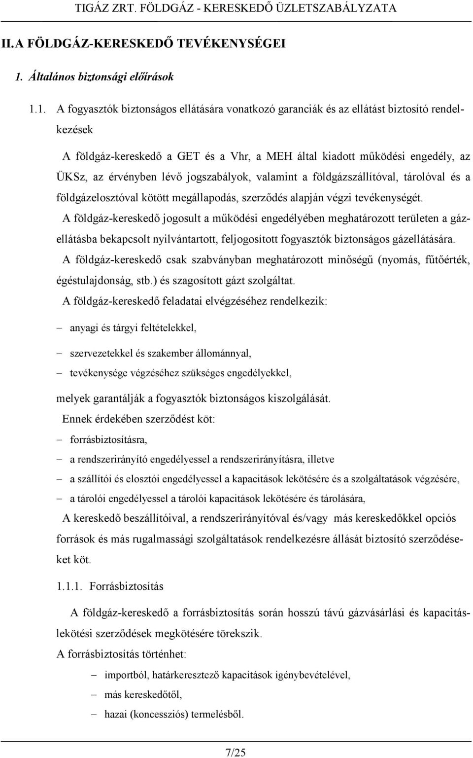 1. A fogyasztók biztonságos ellátására vonatkozó garanciák és az ellátást biztosító rendelkezések A földgáz-kereskedő a GET és a Vhr, a MEH által kiadott működési engedély, az ÜKSz, az érvényben lévő