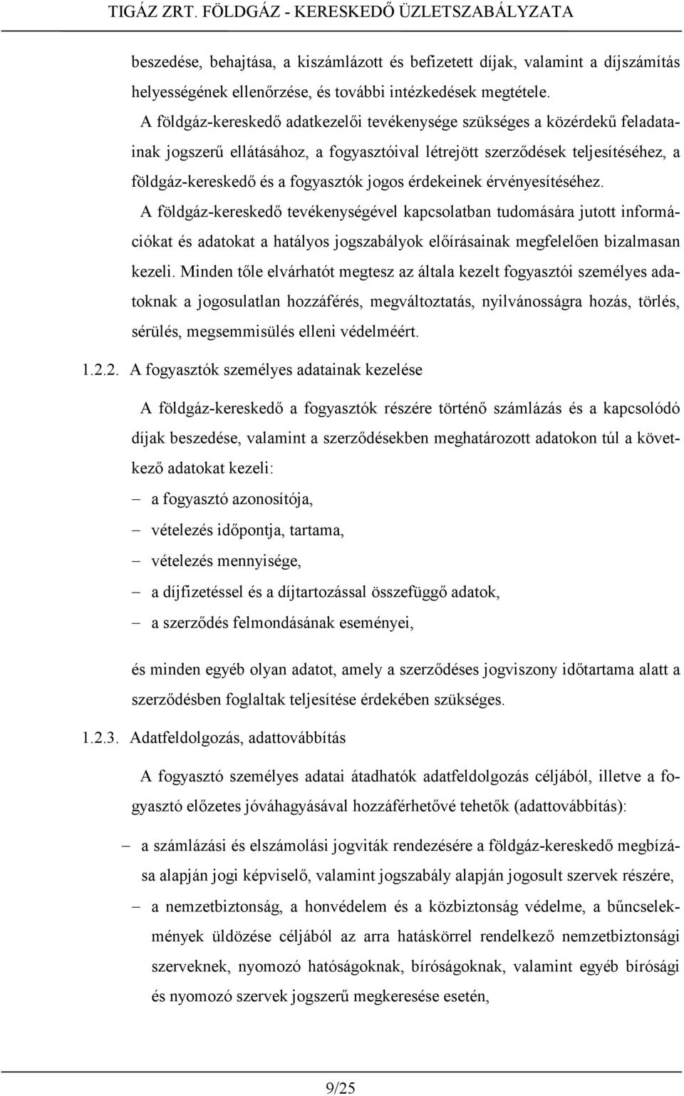 érdekeinek érvényesítéséhez. A földgáz-kereskedő tevékenységével kapcsolatban tudomására jutott információkat és adatokat a hatályos jogszabályok előírásainak megfelelően bizalmasan kezeli.