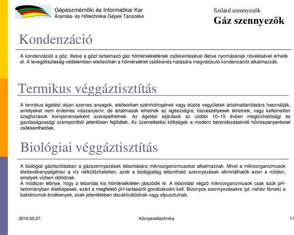 Termikus véggáztisztítás A termikus égetést olyan szerves anyagok, elsősorban szénhidrogének vagy bűzös vegyületek ártalmatlanítására használják, amelyeket nem érdemes visszanyerni, de ártalmasak