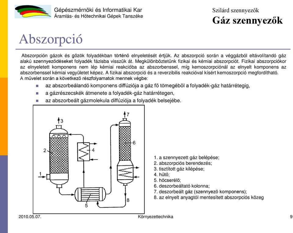 Fizikai abszorpciókor az elnyeletett komponens nem lép kémiai reakcióba az abszorbenssel, míg kemoszorpciónál az elnyelt komponens az abszorbenssel kémiai vegyületet képez.