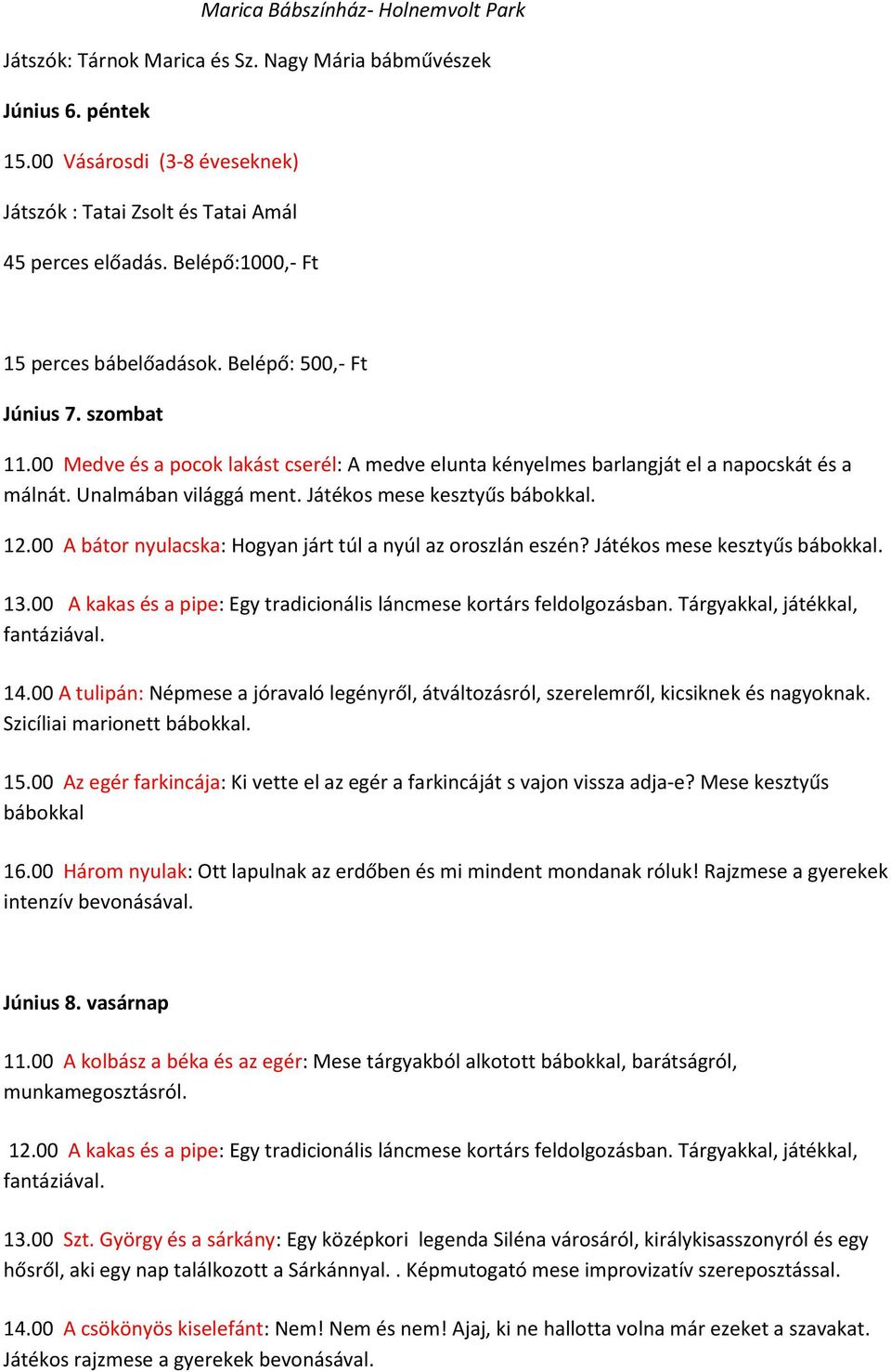 00 A bátor nyulacska: Hogyan járt túl a nyúl az oroszlán eszén? Játékos mese kesztyűs bábokkal. 14.00 A tulipán: Népmese a jóravaló legényről, átváltozásról, szerelemről, kicsiknek és nagyoknak. 15.