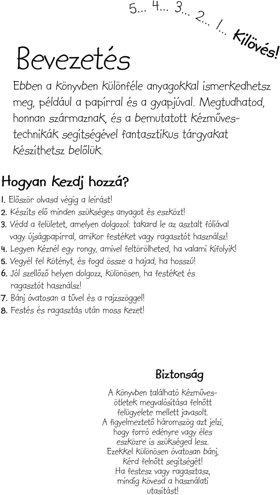 Készíts elő minden szükséges anyagot és eszközt! 3. Védd a felületet, amelyen dolgozol: takard le az asztalt fóliával vagy újságpapírral, amikor festéket vagy ragasztót használsz! 4.