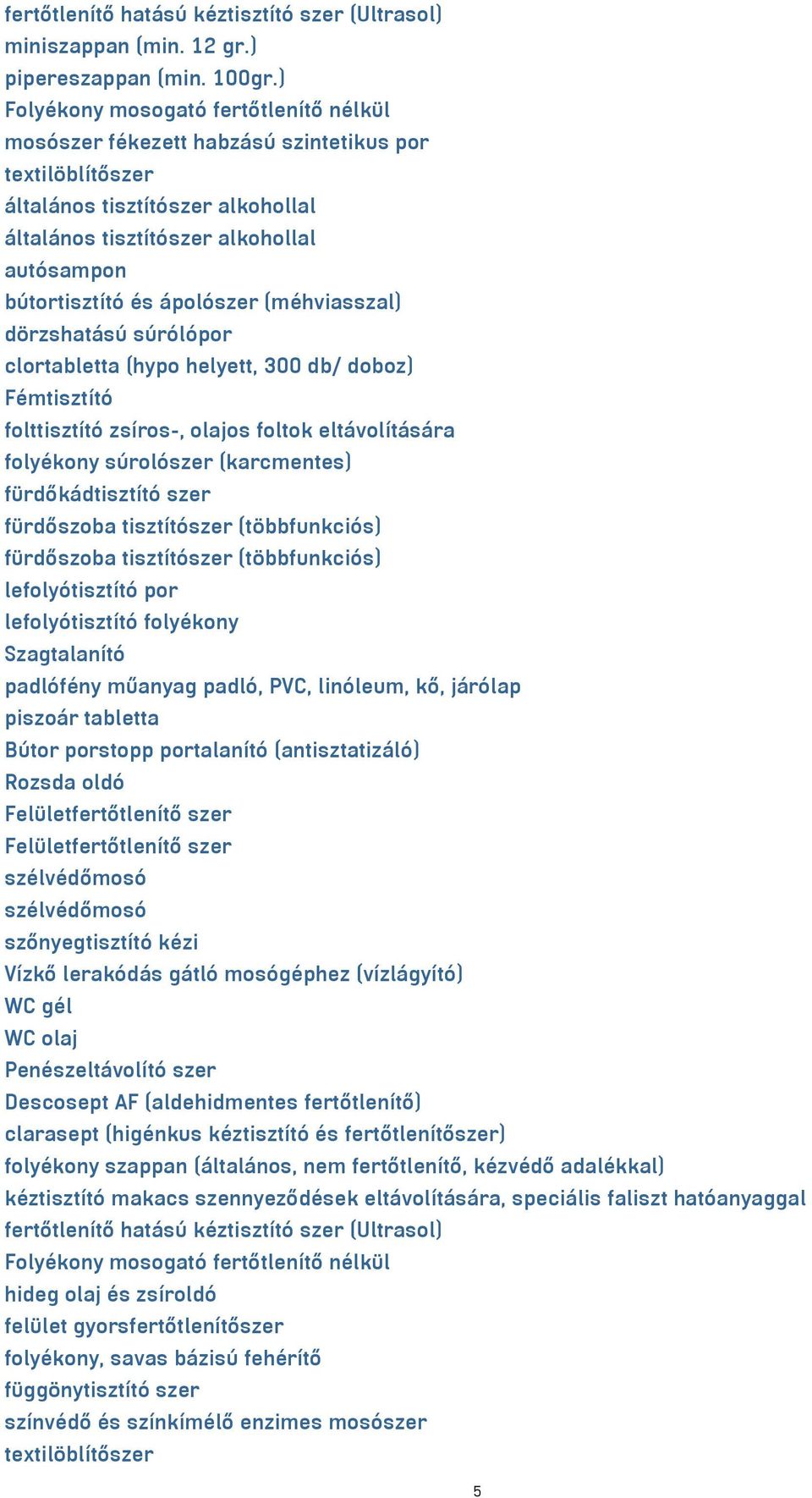 ápolószer (méhviasszal) dörzshatású súrólópor clortabletta (hypo helyett, 300 db/ doboz) Fémtisztító folttisztító zsíros-, olajos foltok eltávolítására folyékony súrolószer (karcmentes)