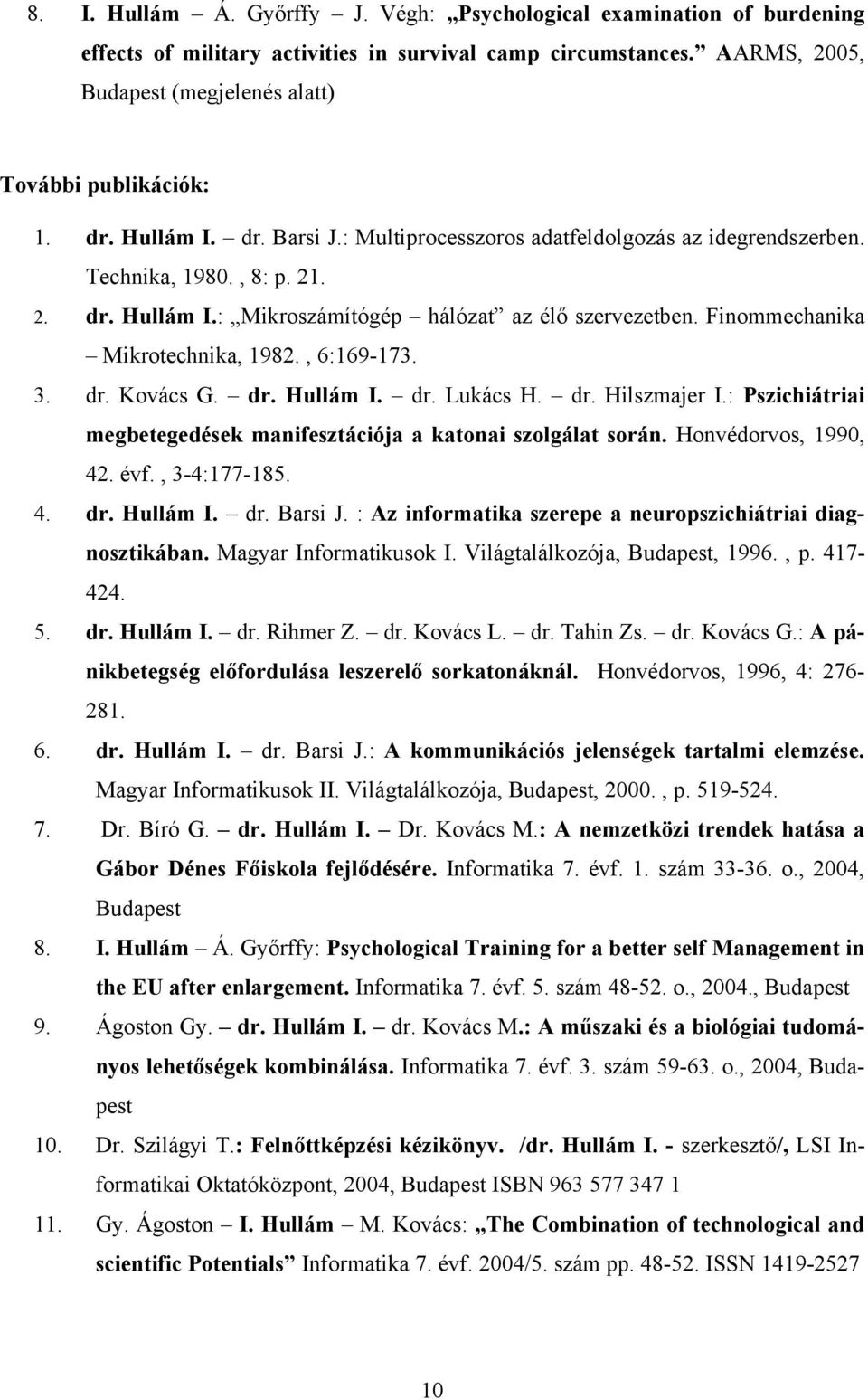 Finommechanika Mikrotechnika, 1982., 6:169-173. 3. dr. Kovács G. dr. Hullám I. dr. Lukács H. dr. Hilszmajer I.: Pszichiátriai megbetegedések manifesztációja a katonai szolgálat során.
