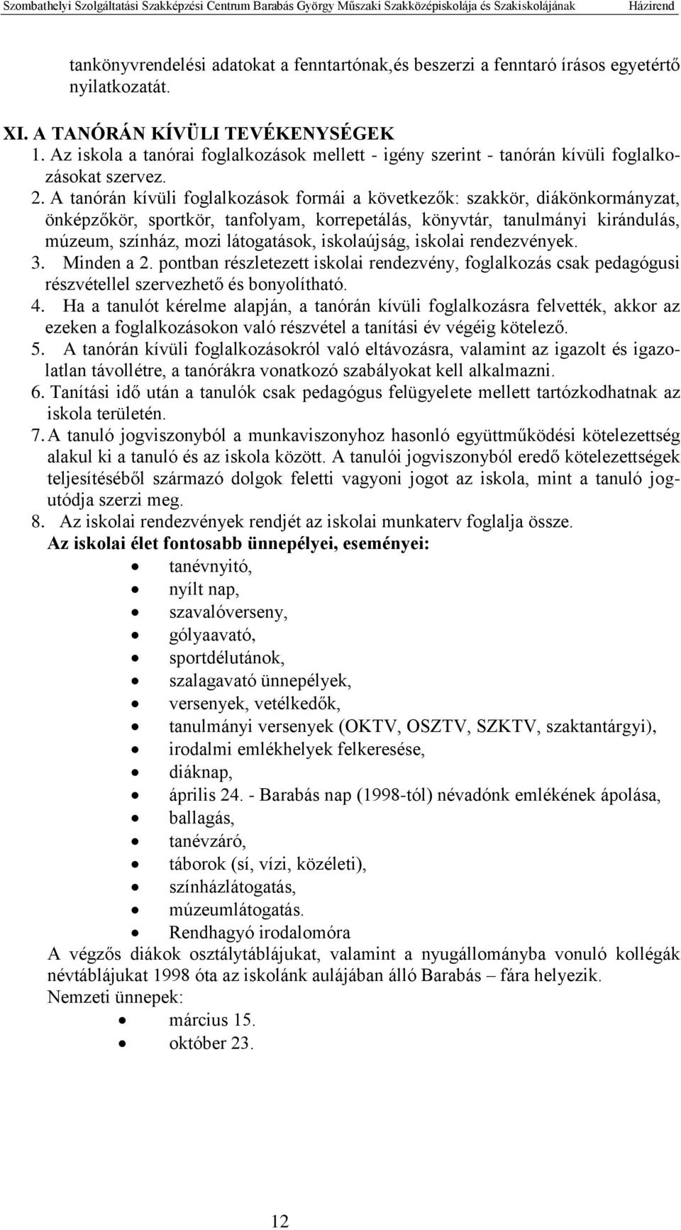 A tanórán kívüli foglalkozások formái a következők: szakkör, diákönkormányzat, önképzőkör, sportkör, tanfolyam, korrepetálás, könyvtár, tanulmányi kirándulás, múzeum, színház, mozi látogatások,