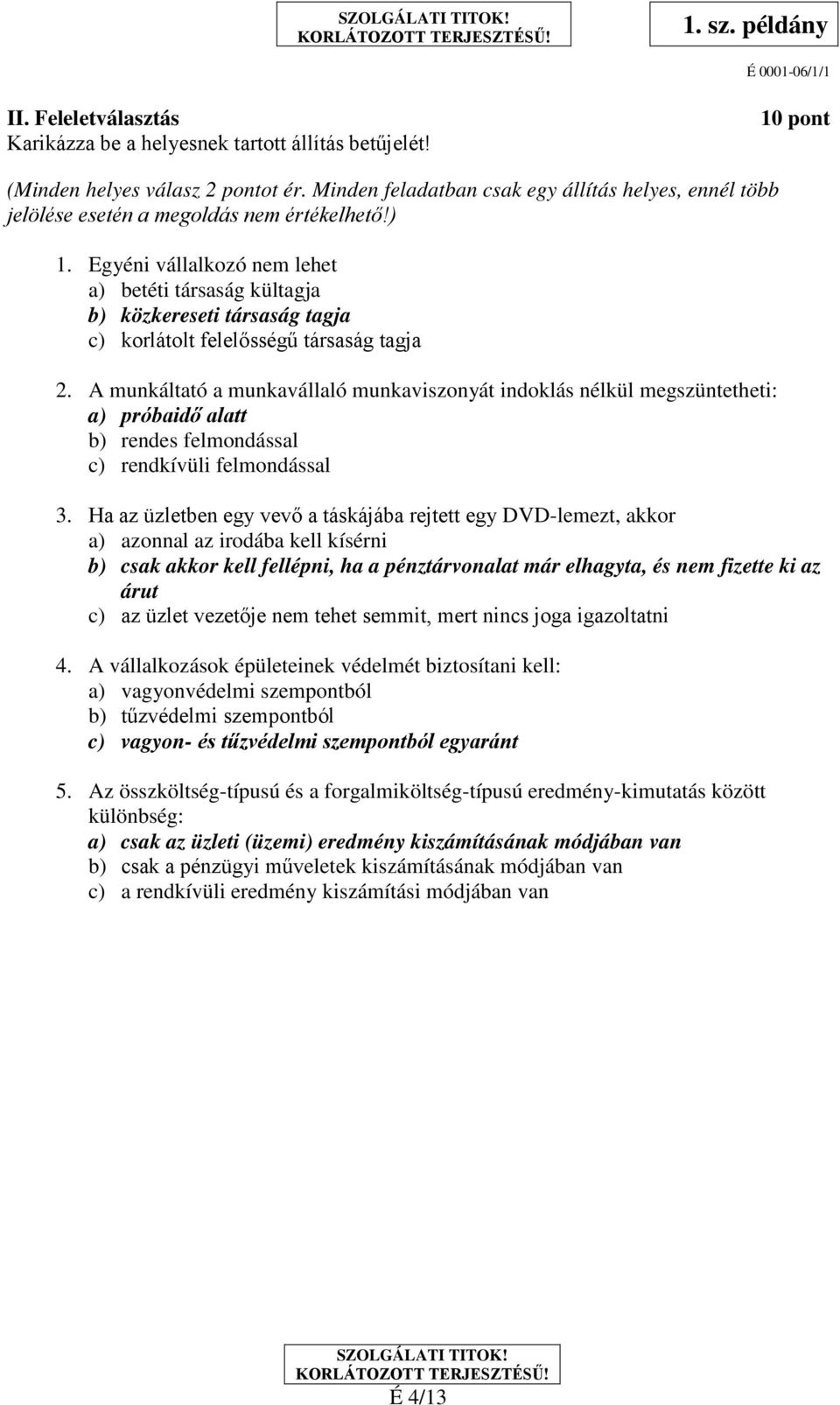 Egyéni vállalkozó nem lehet a) betéti társaság kültagja b) közkereseti társaság tagja c) korlátolt felelősségű társaság tagja 2.