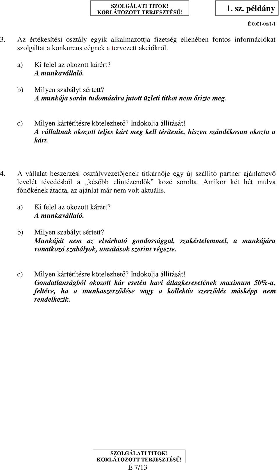 A vállaltnak okozott teljes kárt meg kell térítenie, hiszen szándékosan okozta a kárt. 4.