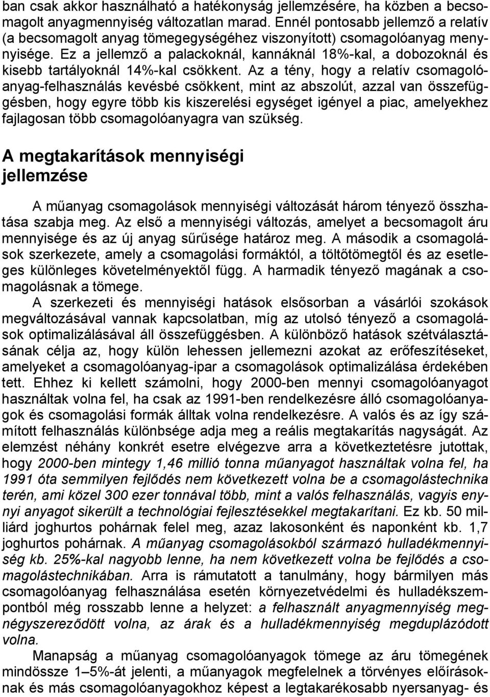 Ez a jellemző a palackoknál, kannáknál 18%-kal, a dobozoknál és kisebb tartályoknál 14%-kal csökkent.