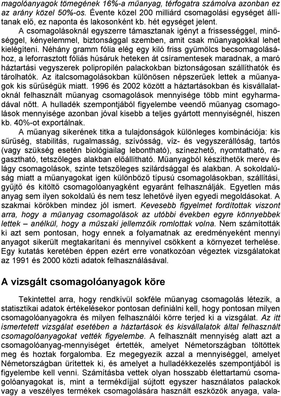 Néhány gramm fólia elég egy kiló friss gyümölcs becsomagolásához, a leforrasztott fóliás húsáruk heteken át csíramentesek maradnak, a maró háztartási vegyszerek polipropilén palackokban biztonságosan