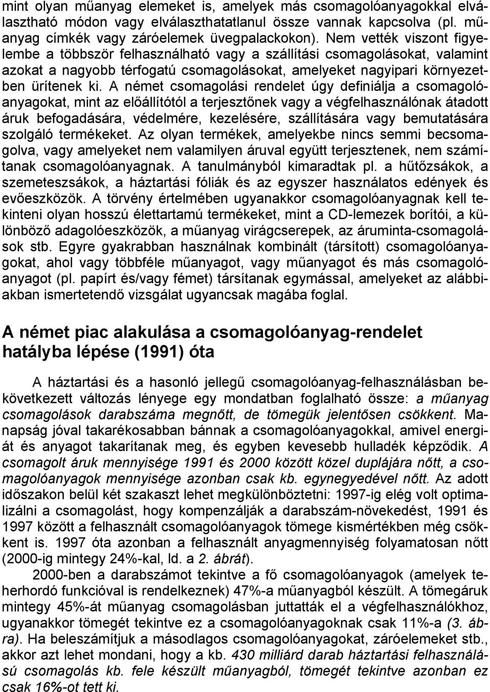 A német csomagolási rendelet úgy definiálja a csomagolóanyagokat, mint az előállítótól a terjesztőnek vagy a végfelhasználónak átadott áruk befogadására, védelmére, kezelésére, szállítására vagy