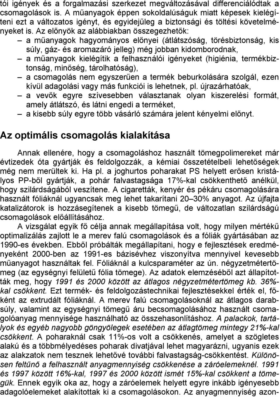 Az előnyök az alábbiakban összegezhetők: a műanyagok hagyományos előnyei (átlátszóság, törésbiztonság, kis súly, gáz- és aromazáró jelleg) még jobban kidomborodnak, a műanyagok kielégítik a