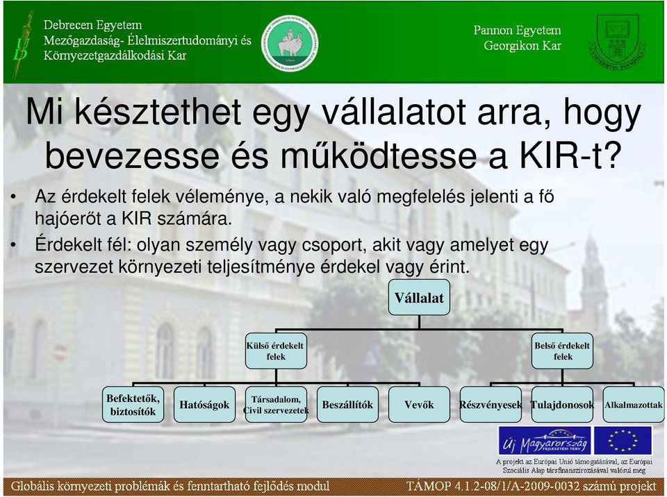 Érdekelt fél: olyan személy vagy csoport, akit vagy amelyet egy szervezet környezeti teljesítménye érdekel vagy