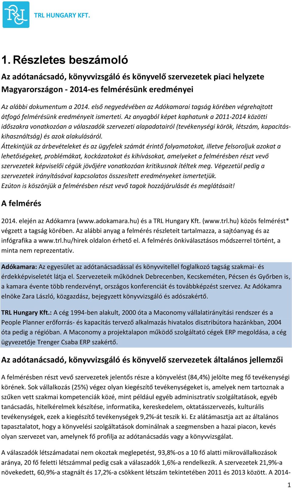 Az anyagból képet kaphatunk a 2011-2014 közötti időszakra vonatkozóan a válaszadók szervezeti alapadatairól (tevékenységi körök, létszám, kapacitáskihasználtság) és azok alakulásáról.