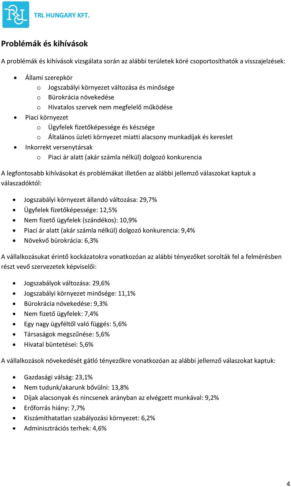 versenytársak o Piaci ár alatt (akár számla nélkül) dolgozó konkurencia A legfontosabb kihívásokat és problémákat illetően az alábbi jellemző válaszokat kaptuk a válaszadóktól: Jogszabályi környezet