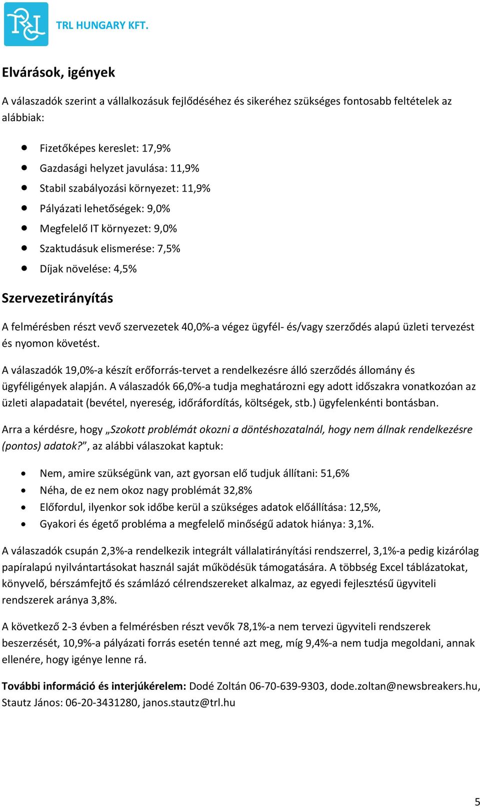 40,0%-a végez ügyfél- és/vagy szerződés alapú üzleti tervezést és nyomon követést. A válaszadók 19,0%-a készít erőforrás-tervet a rendelkezésre álló szerződés állomány és ügyféligények alapján.
