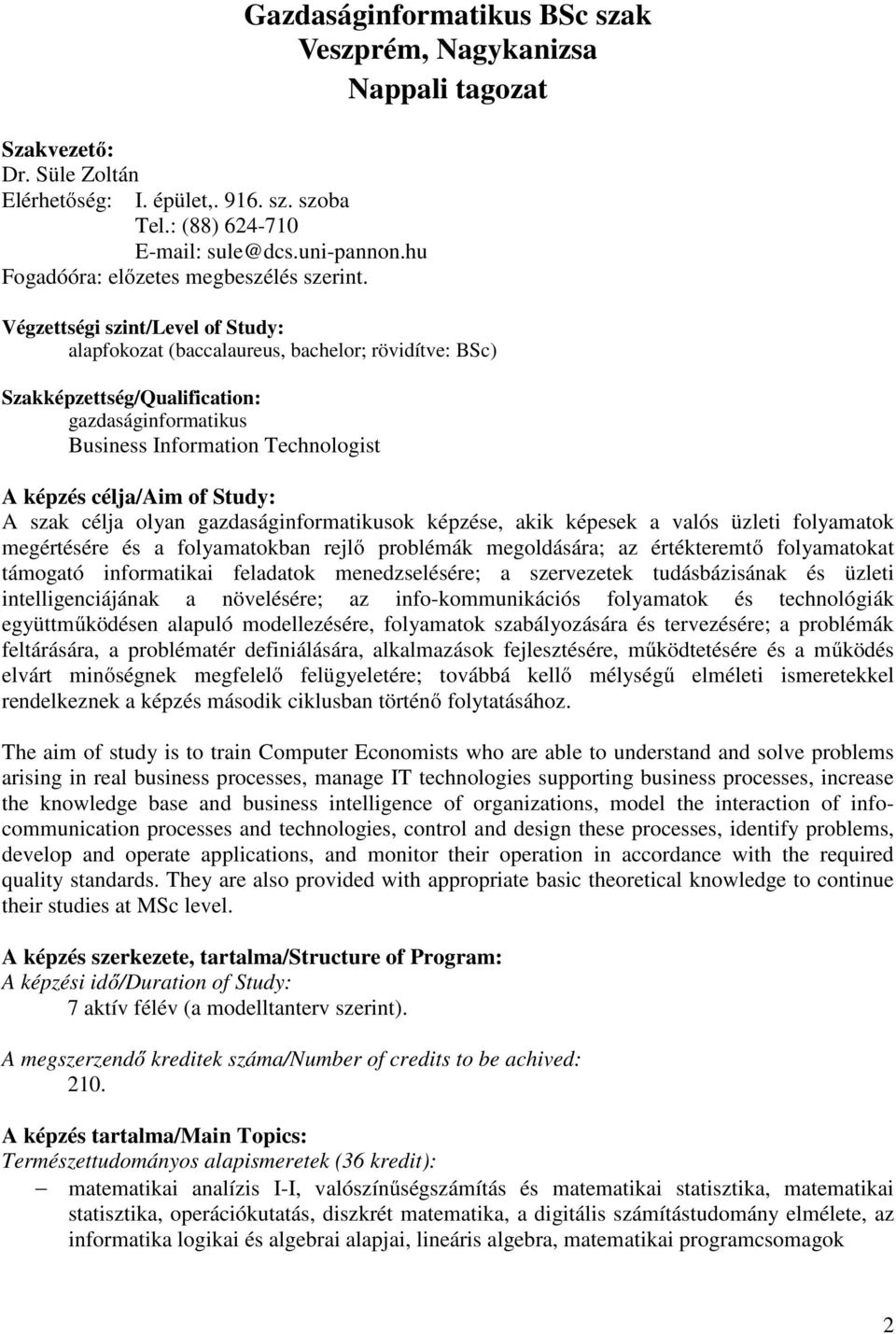 gazdaságinformatikus Business Information Technologist A képz célja/aim of Study: A szak célja olyan gazdaságinformatikusok képze, akik képesek a valós üzleti folyamatok megértére a folyamatokban