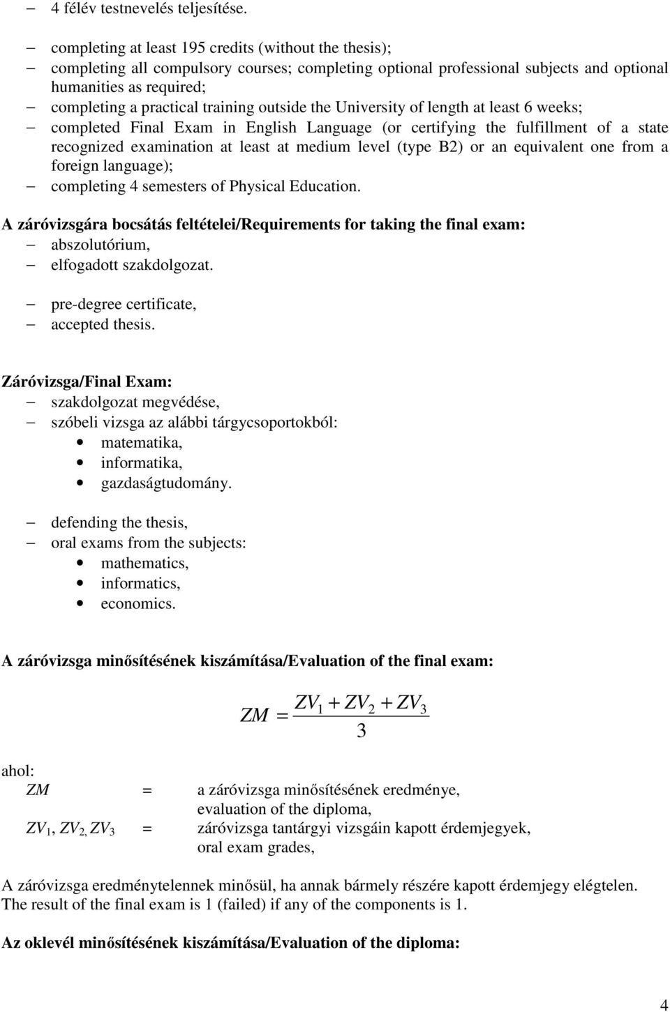 outside the University of length at least 6 weeks; completed Final Exam in English Language (or certifying the fulfillment of a state recognized examination at least at medium level (type B2) or an