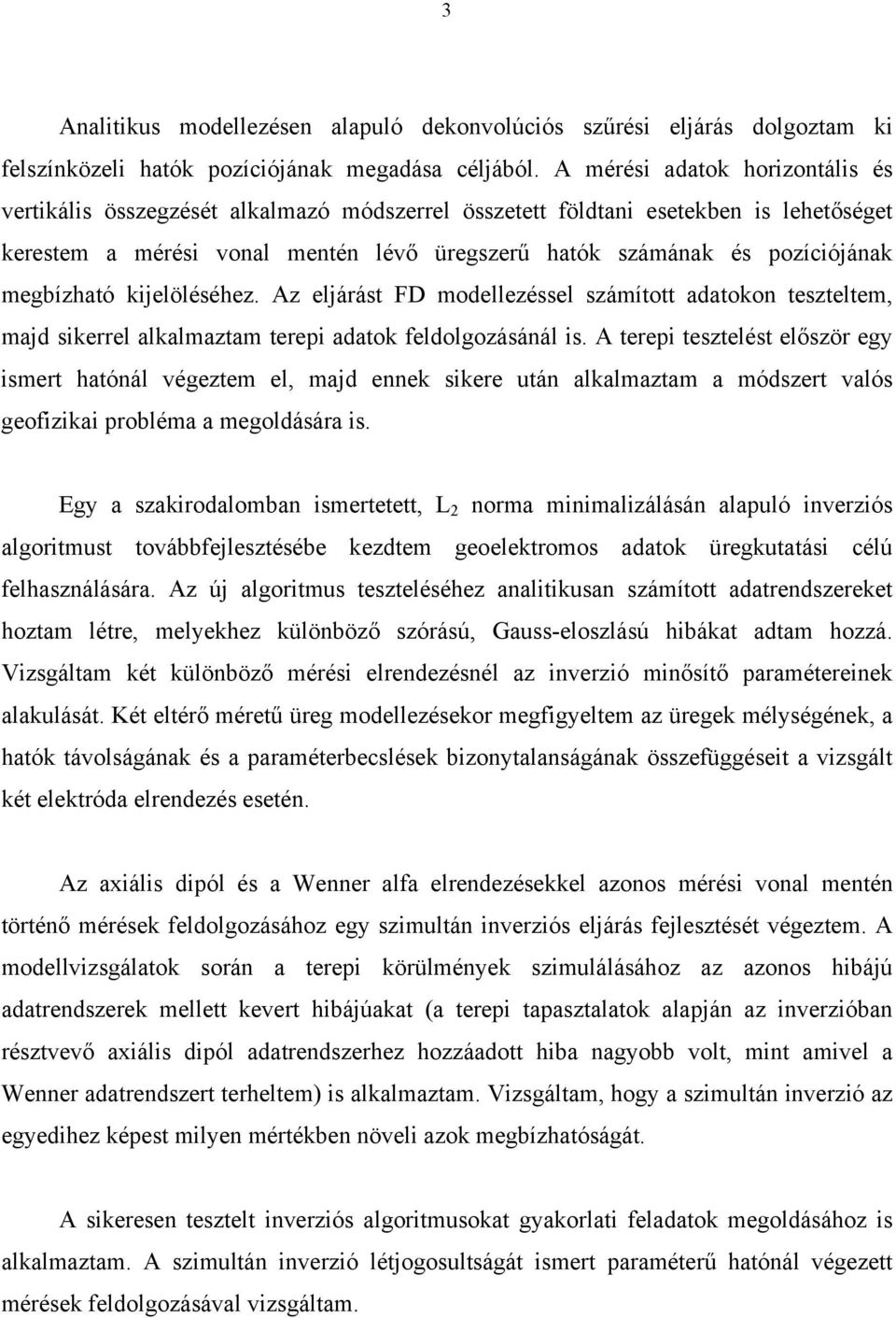 megbízható kijelöléséhez. Az eljárást FD modellezéssel számított adatokon teszteltem, majd sikerrel alkalmaztam terepi adatok feldolgozásánál is.