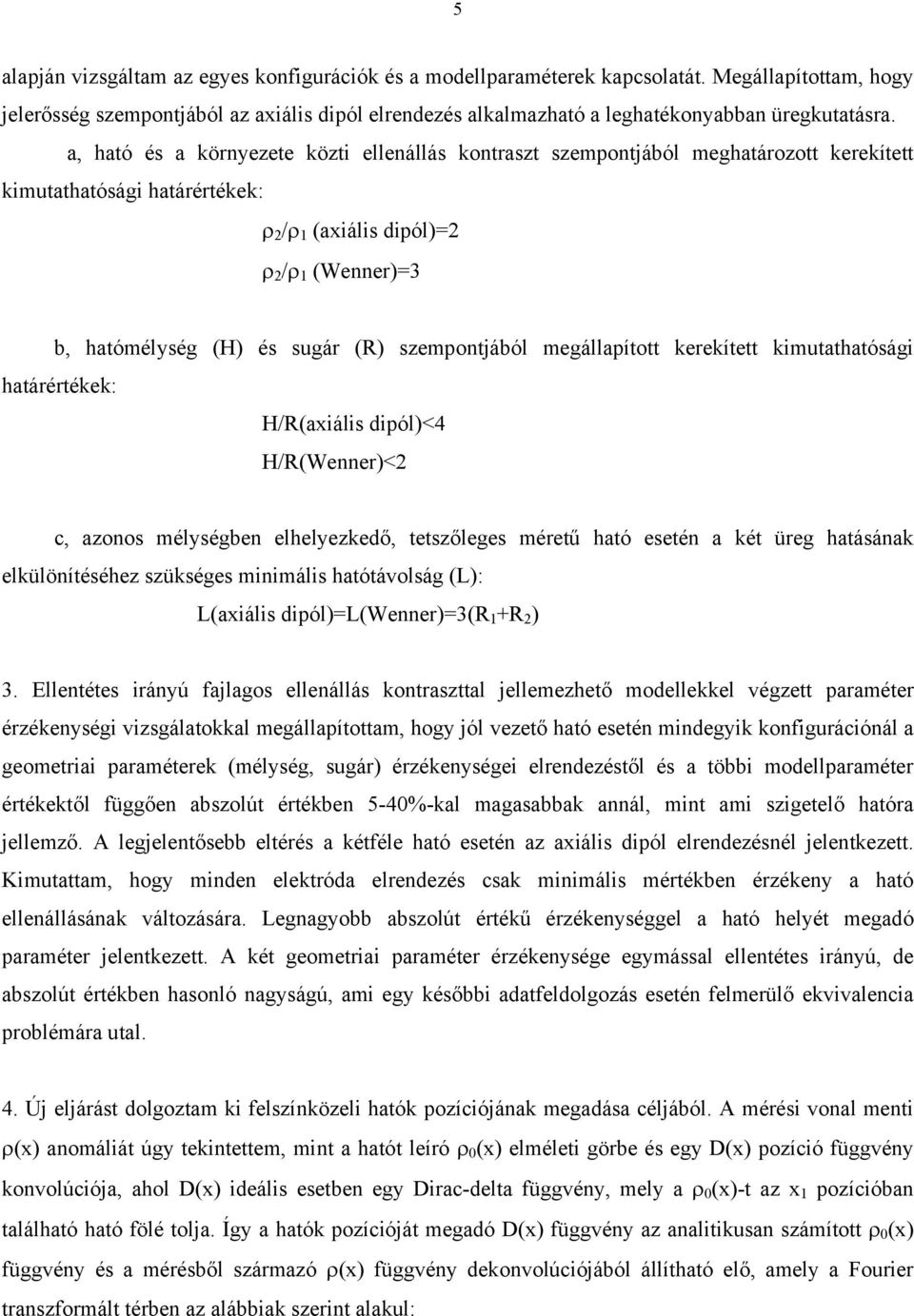 a, ható és a környezete közti ellenállás kontraszt szempontjából meghatározott kerekített kimutathatósági határértékek: ρ /ρ (axiális dipól)= ρ /ρ (Wenner)=3 b, hatómélység (H) és sugár (R)