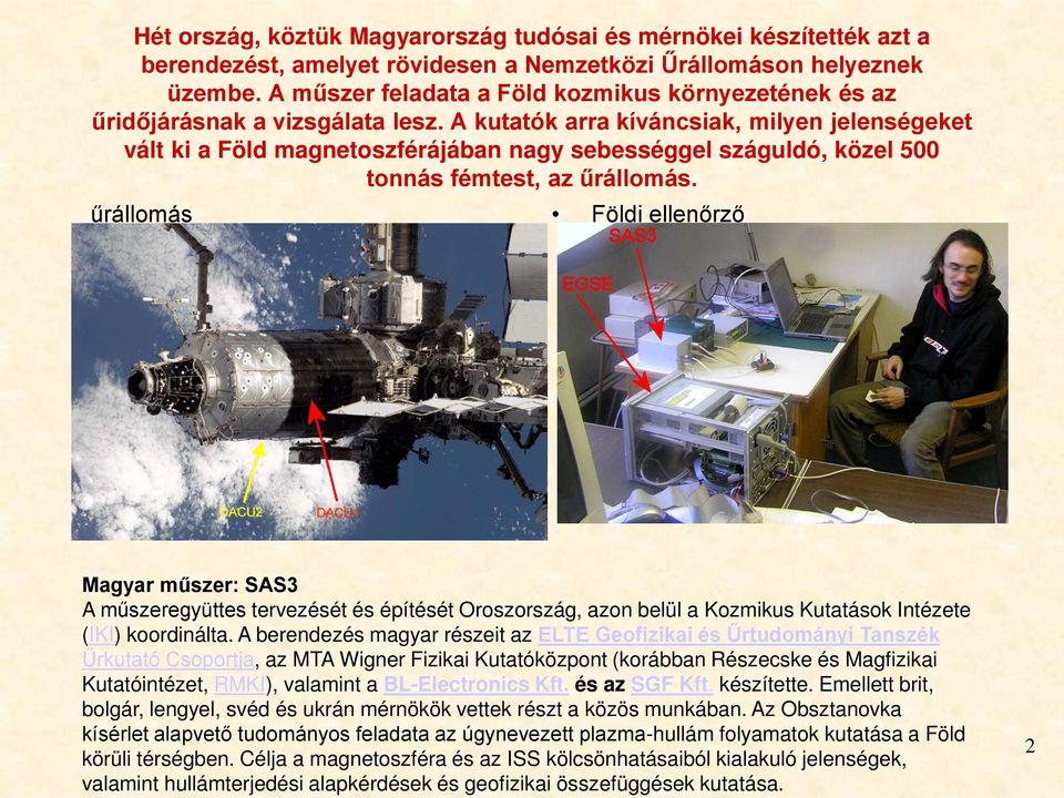 A kutatók arra kíváncsiak, milyen jelenségeket vált ki a Föld magnetoszférájában nagy sebességgel száguldó, közel 500 tonnás fémtest, az űrállomás.