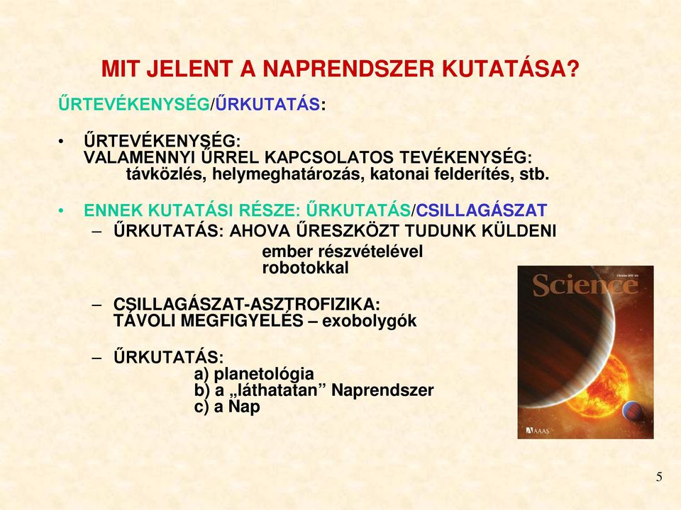 helymeghatározás, katonai felderítés, stb.