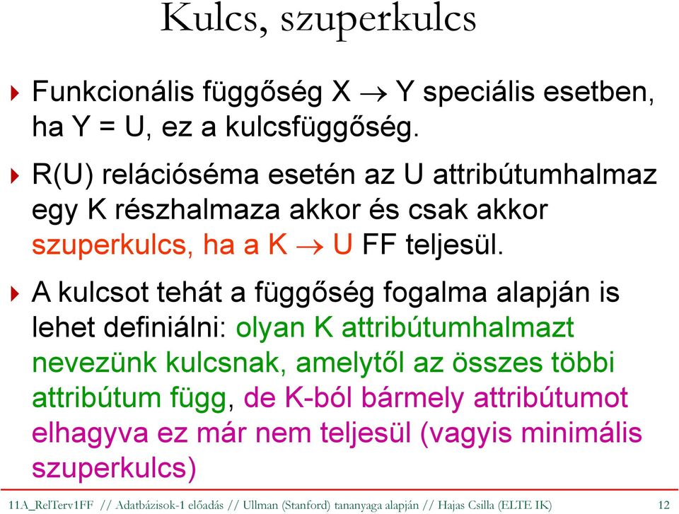 A kulcsot tehát a függőség fogalma alapján is lehet definiálni: olyan K attribútumhalmazt nevezünk kulcsnak, amelytől az összes többi