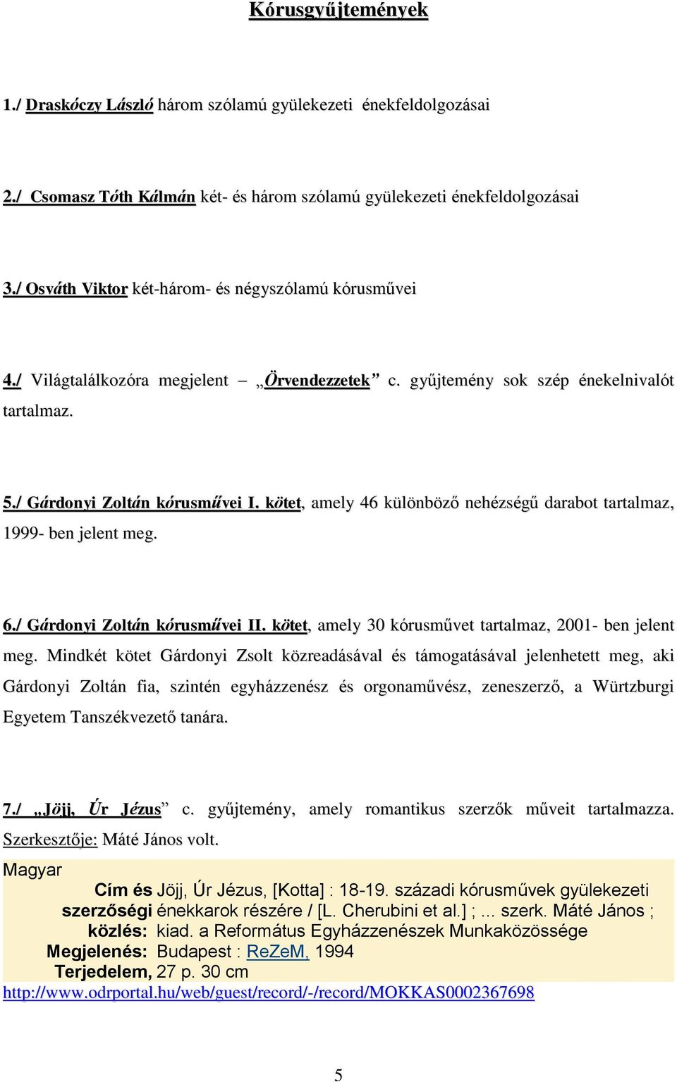 kötet, amely 46 különböző nehézségű darabot tartalmaz, 1999- ben jelent meg. 6./ Gárdonyi Zoltán kórusművei II. kötet, amely 30 kórusművet tartalmaz, 2001- ben jelent meg.