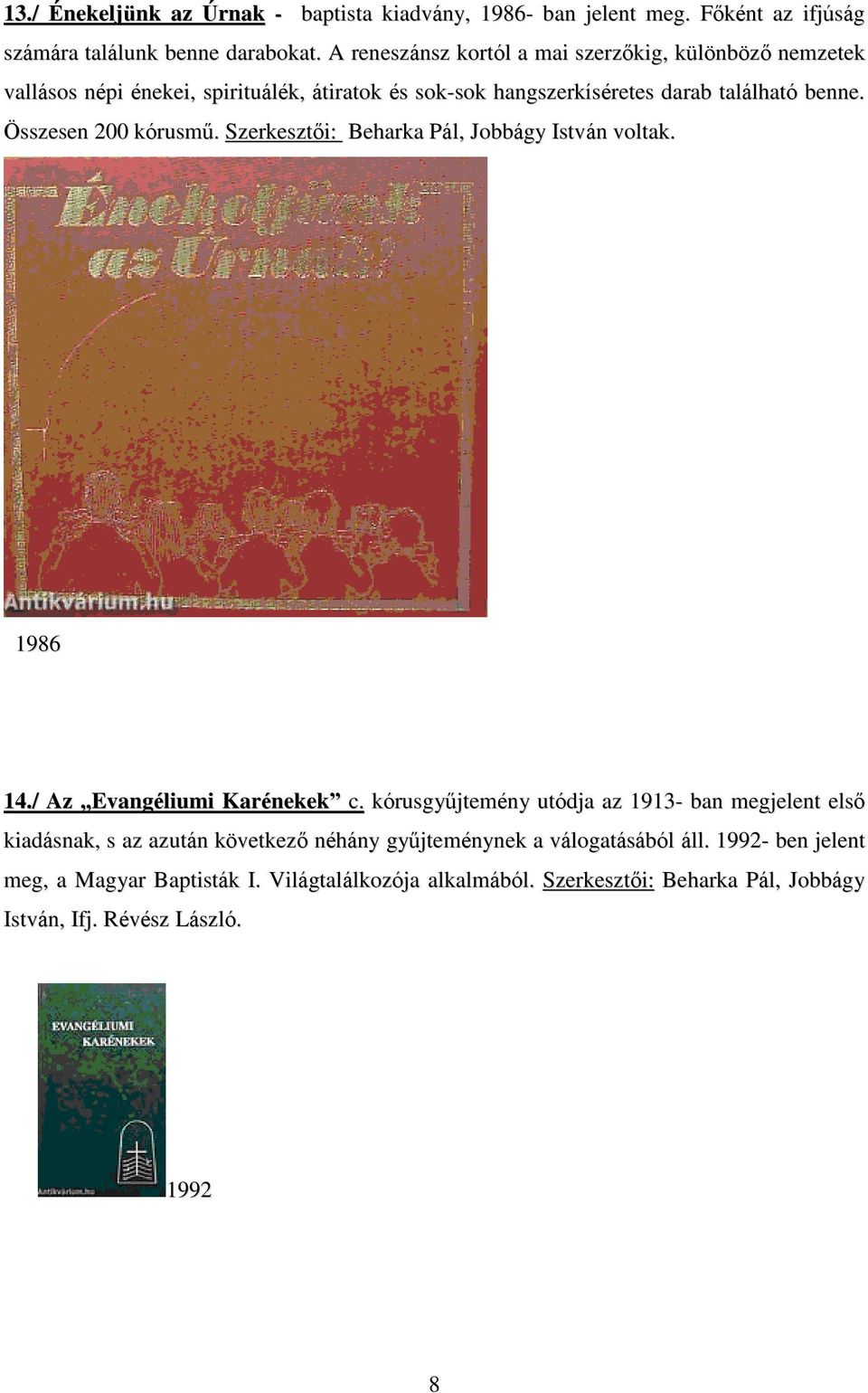 Összesen 200 kórusmű. Szerkesztői: Beharka Pál, Jobbágy István voltak. 1986 14./ Az Evangéliumi Karénekek c.