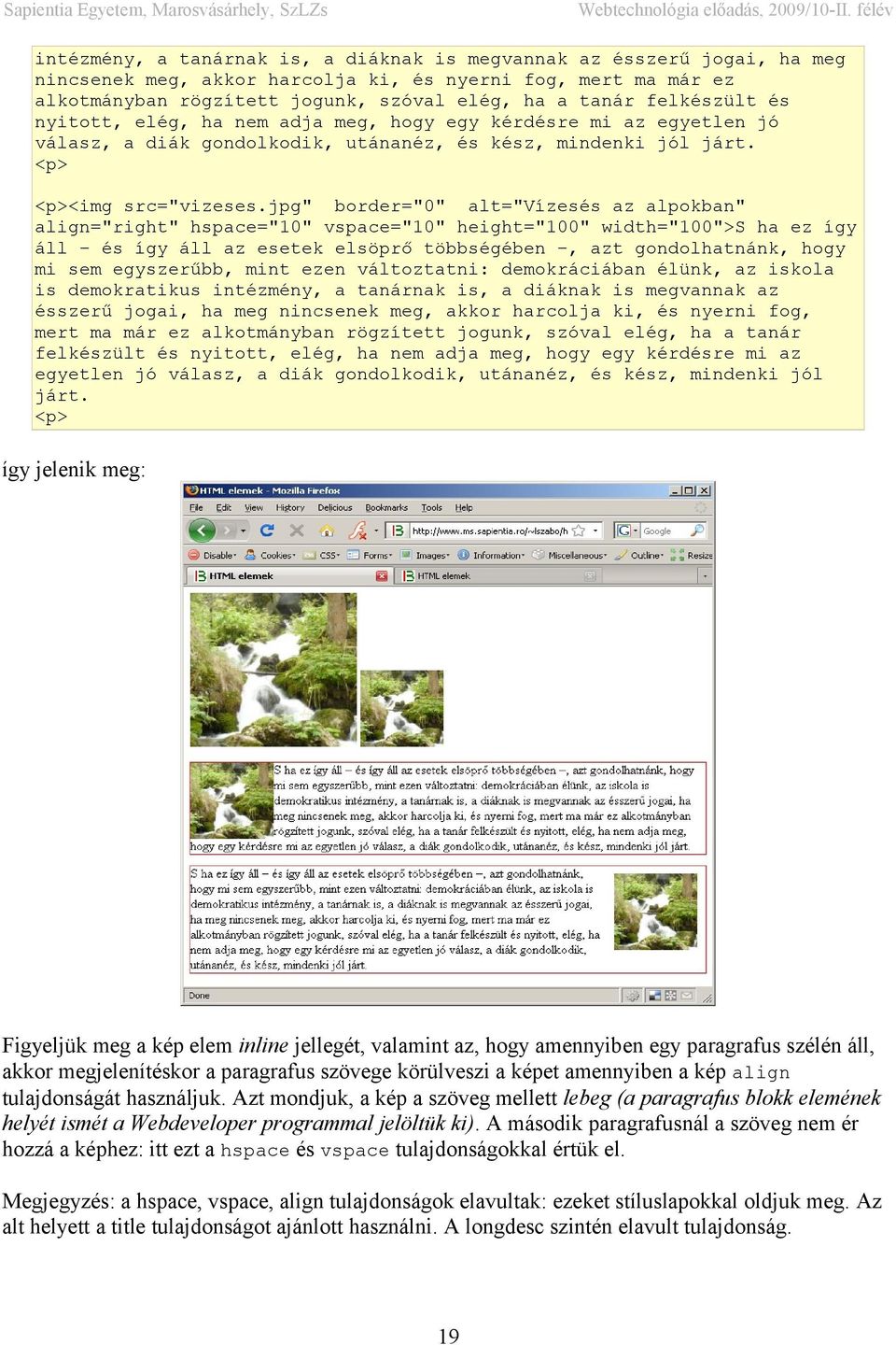 jpg" border="0" alt="vízesés az alpokban" align="right" hspace="10" vspace="10" height="100" width="100">s ha ez így áll és így áll az esetek elsöprő többségében, azt gondolhatnánk, hogy mi sem