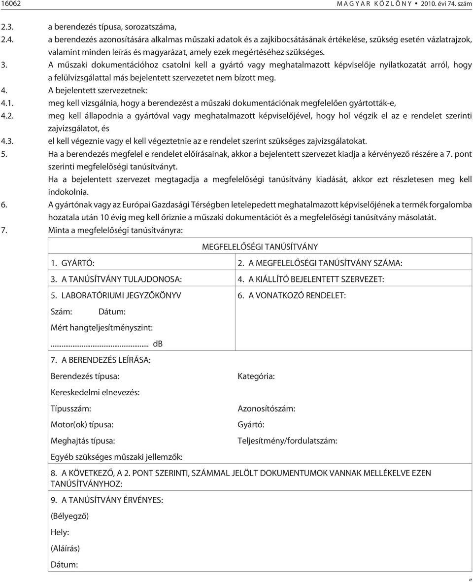 a berendezés azonosítására alkalmas mûszaki adatok és a zajkibocsátásának értékelése, szükség esetén vázlatrajzok, valamint minden leírás és magyarázat, amely ezek megértéséhez szükséges. 3.