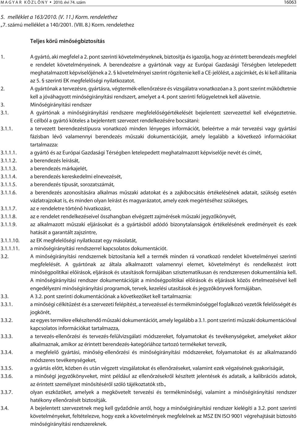 A berendezésre a gyártónak vagy az Európai Gazdasági Térségben letelepedett meghatalmazott képviselõjének a 2.