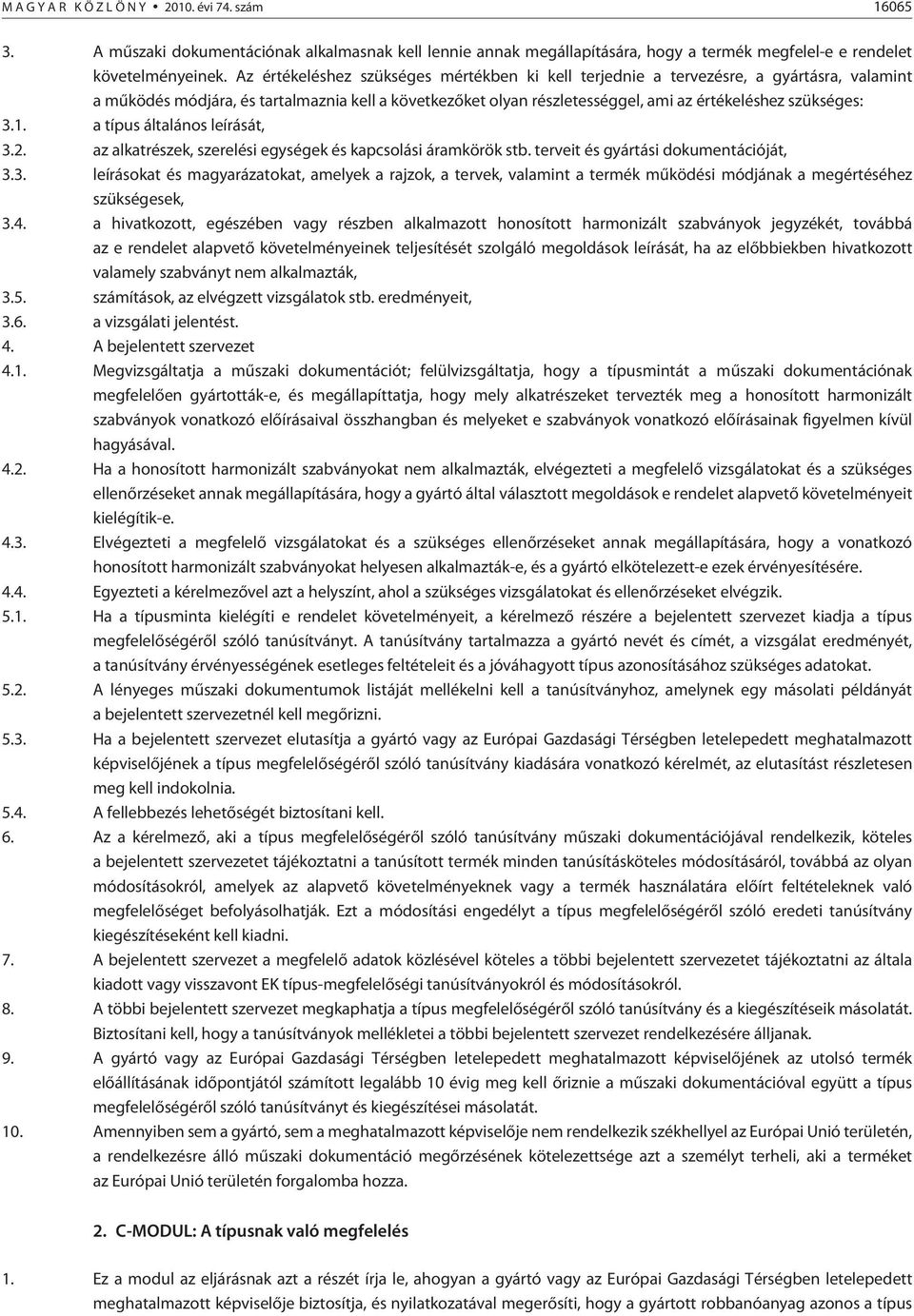 3.1. a típus általános leírását, 3.2. az alkatrészek, szerelési egységek és kapcsolási áramkörök stb. terveit és gyártási dokumentációját, 3.3. leírásokat és magyarázatokat, amelyek a rajzok, a tervek, valamint a termék mûködési módjának a megértéséhez szükségesek, 3.