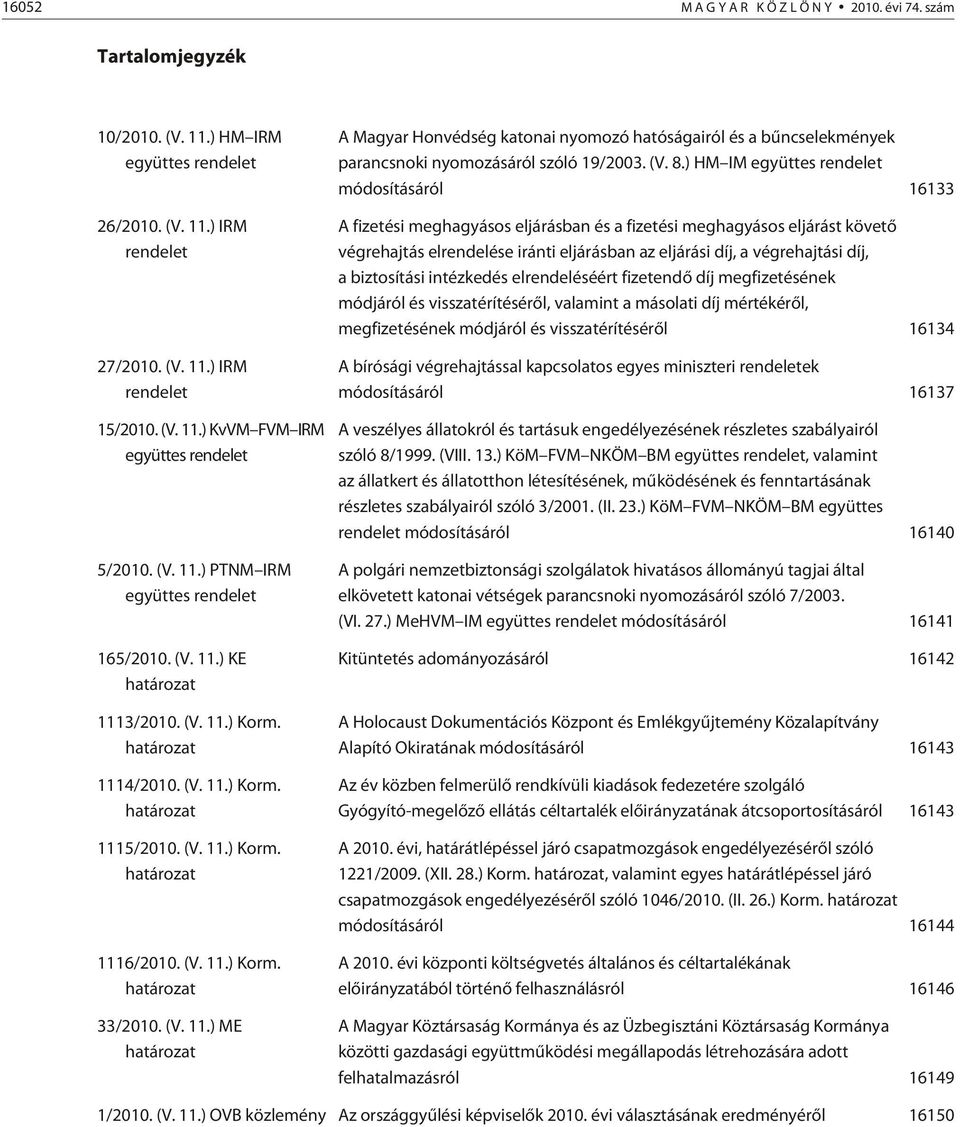 (V. 11.) ME határozat A Magyar Honvédség katonai nyomozó hatóságairól és a bûncselekmények parancsnoki nyomozásáról szóló 19/2003. (V. 8.