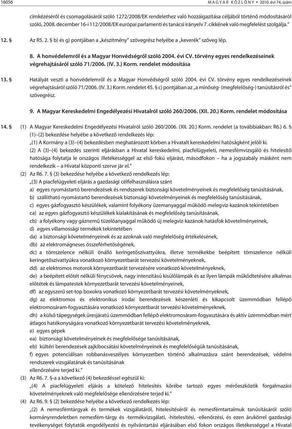 A honvédelemrõl és a Magyar Honvédségrõl szóló 2004. évi CV. törvény egyes rendelkezéseinek végrehajtásáról szóló 71/2006. (IV. 3.) Korm. rendelet módosítása 13.