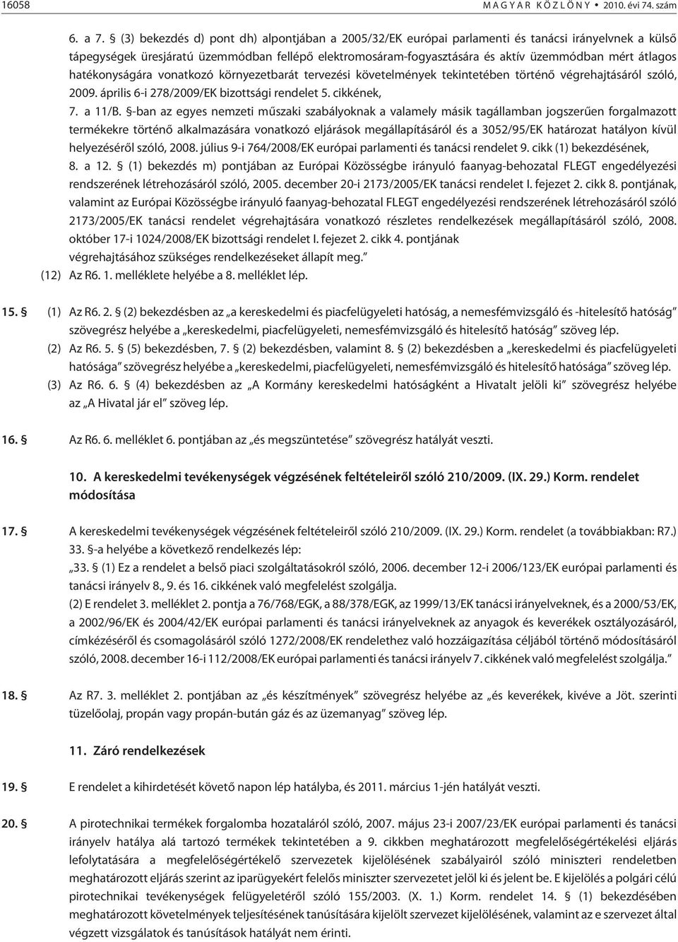 átlagos hatékonyságára vonatkozó környezetbarát tervezési követelmények tekintetében történõ végrehajtásáról szóló, 2009. április 6-i 278/2009/EK bizottsági rendelet 5. cikkének, 7. a 11/B.