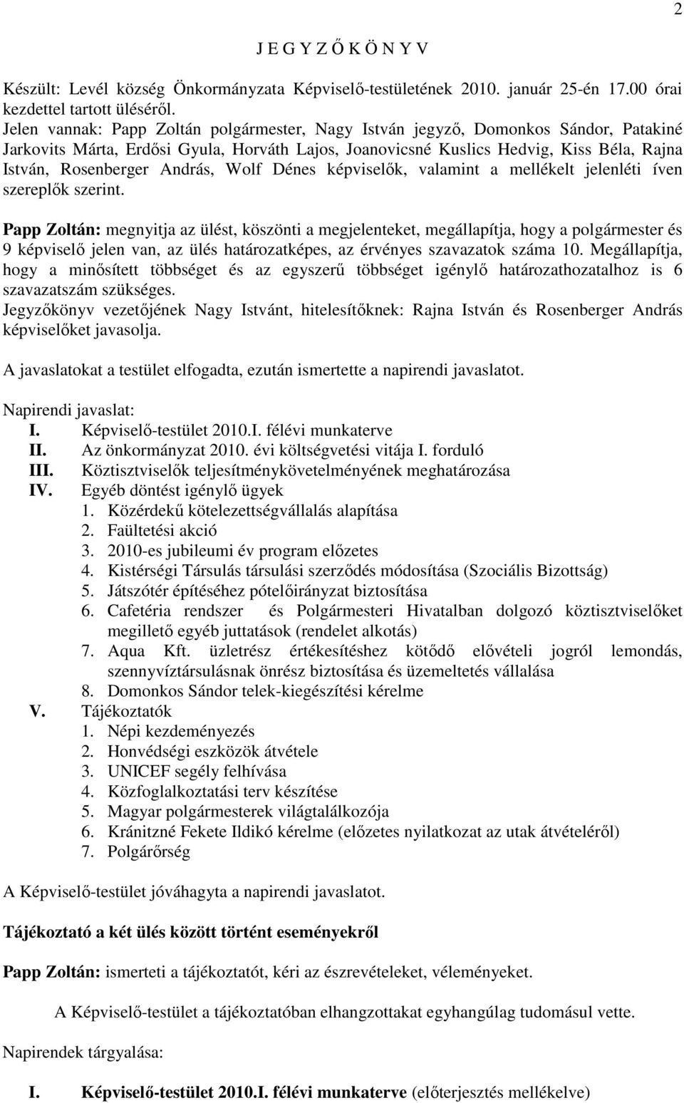 András, Wolf Dénes képviselık, valamint a mellékelt jelenléti íven szereplık szerint.