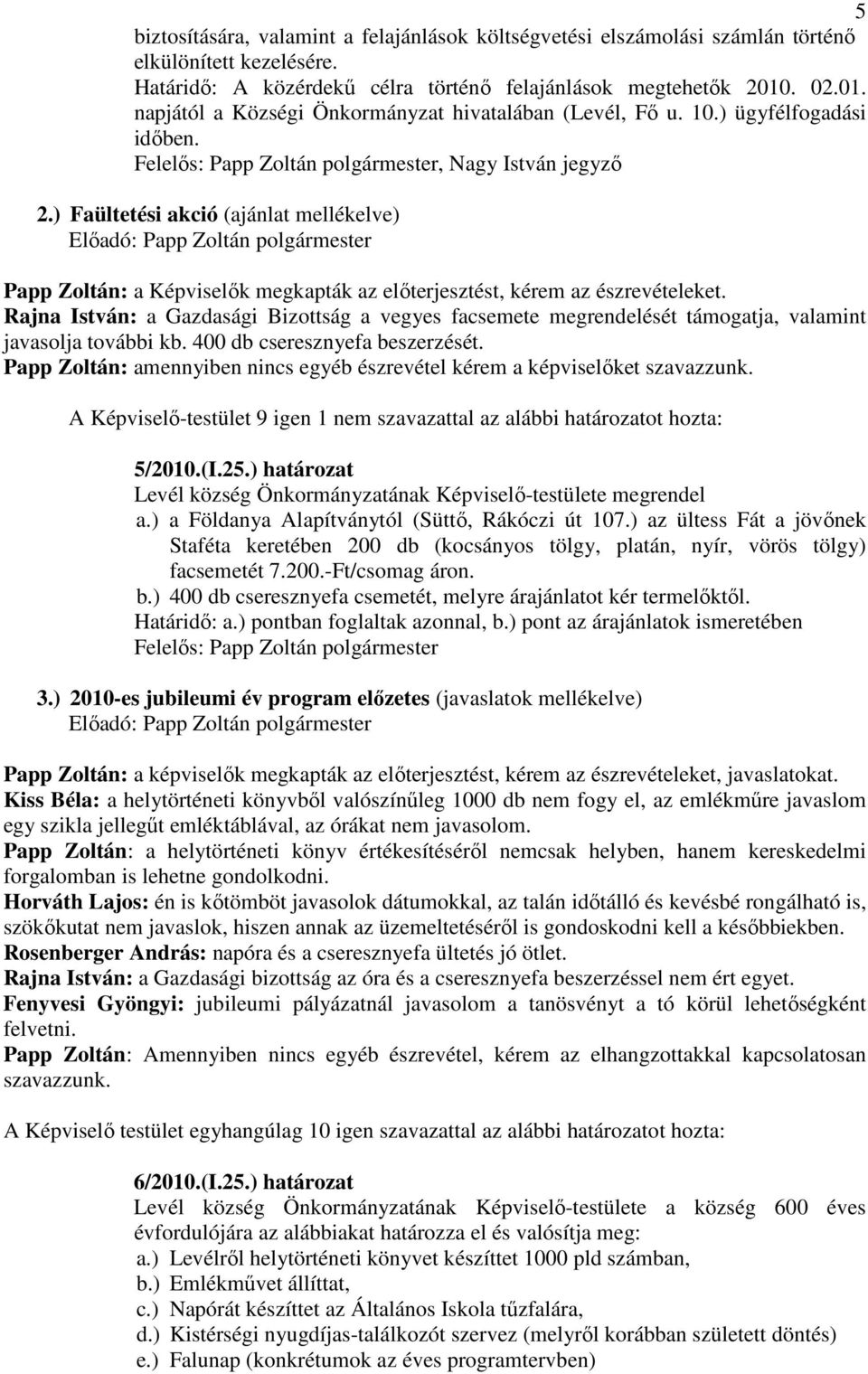 ) Faültetési akció (ajánlat mellékelve) Papp Zoltán: a Képviselık megkapták az elıterjesztést, kérem az észrevételeket.