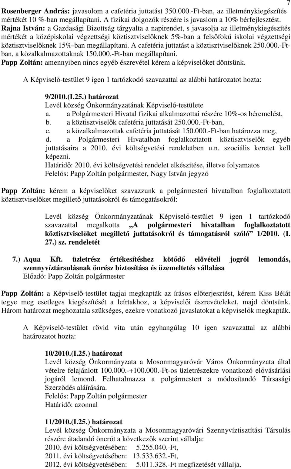 köztisztviselıknek 15%-ban megállapítani. A cafetéria juttatást a köztisztviselıknek 250.000.-Ftban, a közalkalmazottaknak 150.000.-Ft-ban megállapítani.