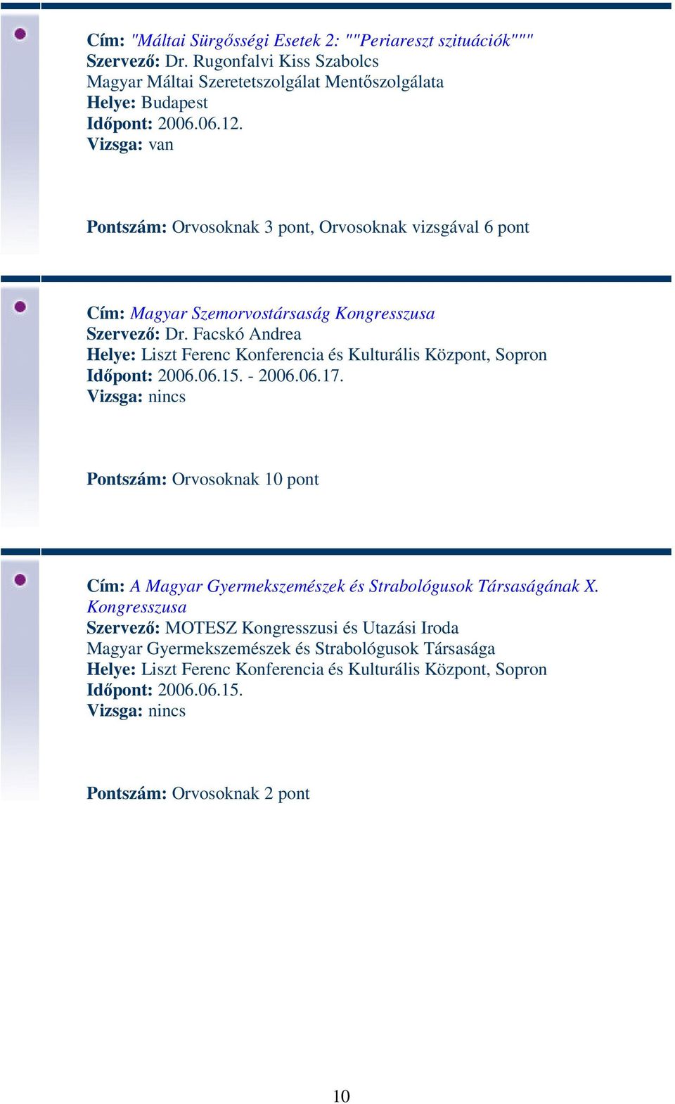 Pontszám: Orvosoknak 3 pont, Orvosoknak vizsgával 6 pont Cím: Magyar Szemorvostársaság Kongresszusa Szervező: Dr.