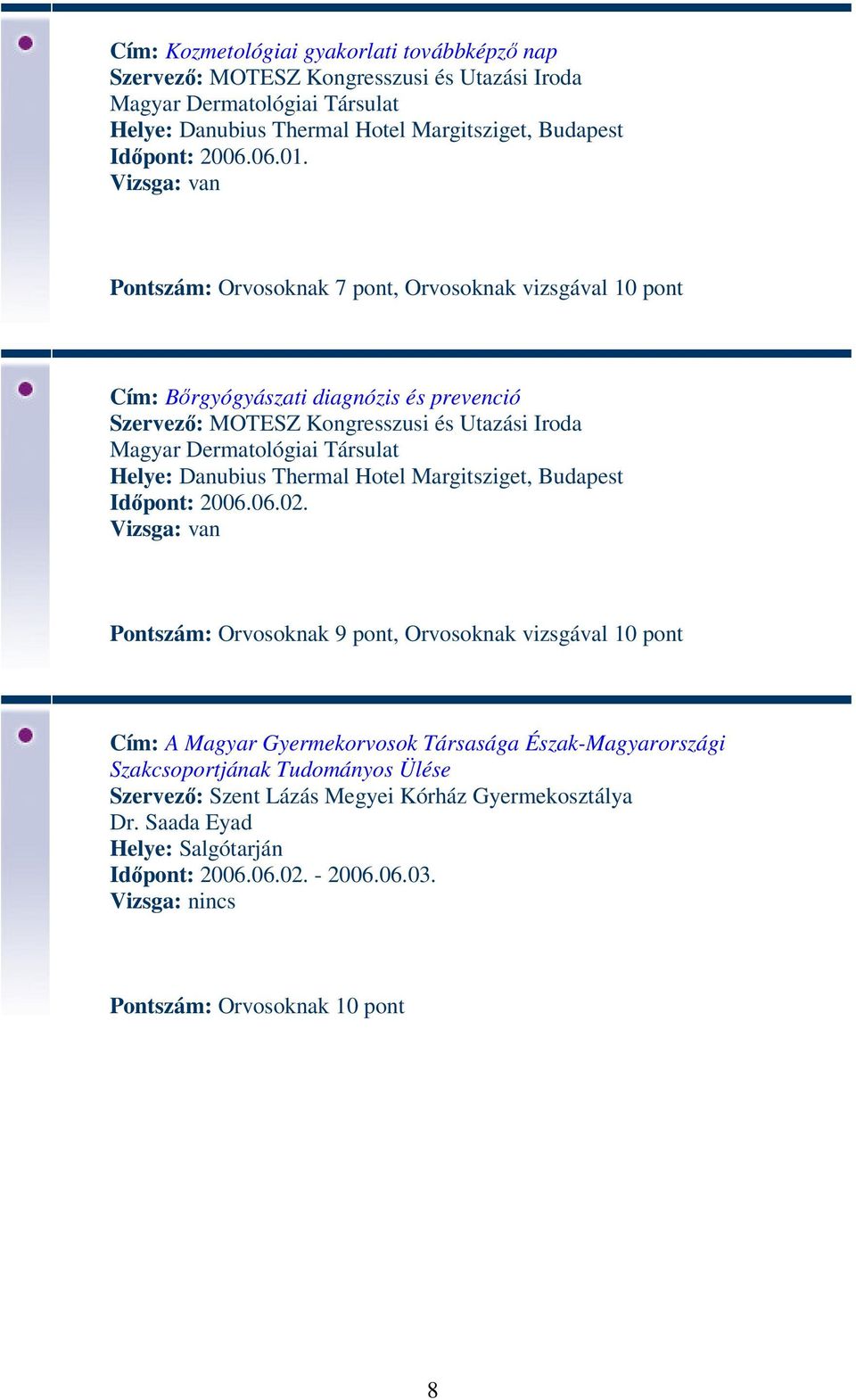 Pontszám: Orvosoknak 7 pont, Orvosoknak vizsgával 10 pont Cím: Bőrgyógyászati diagnózis és prevenció Szervező: MOTESZ Kongresszusi és Utazási Iroda Magyar Dermatológiai Társulat