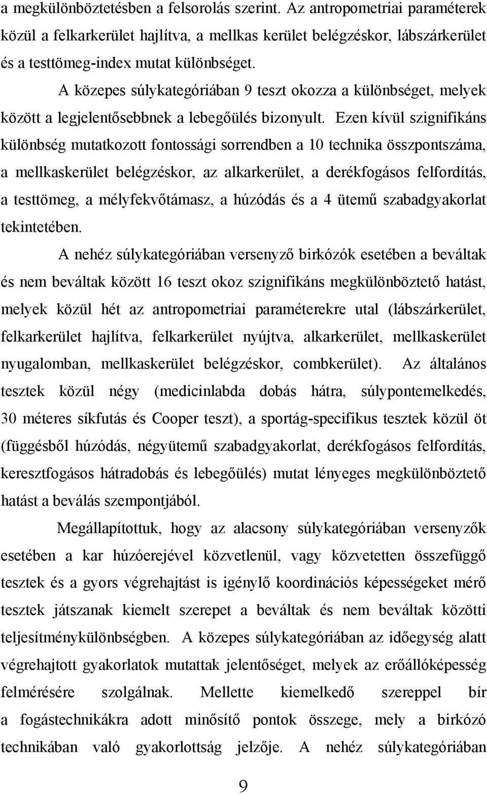 Ezen kívül szignifikáns különbség mutatkozott fontossági sorrendben a 10 technika összpontszáma, a mellkaskerület belégzéskor, az alkarkerület, a derékfogásos felfordítás, a testtömeg, a