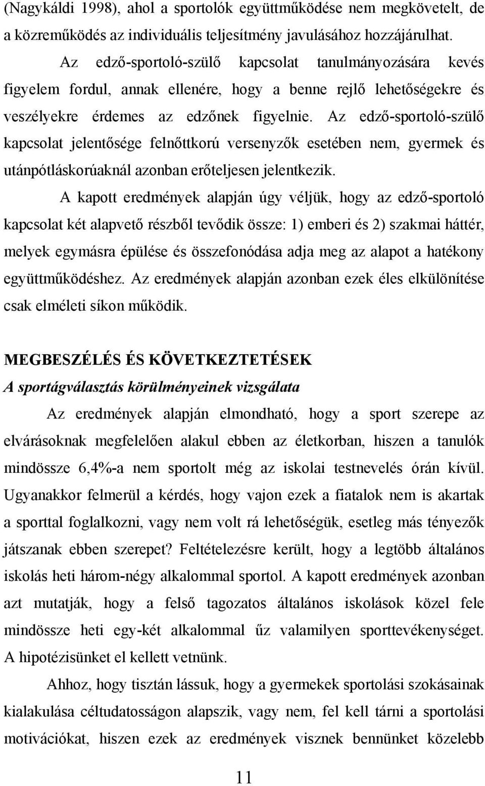 Az edző-sportoló-szülő kapcsolat jelentősége felnőttkorú versenyzők esetében nem, gyermek és utánpótláskorúaknál azonban erőteljesen jelentkezik.