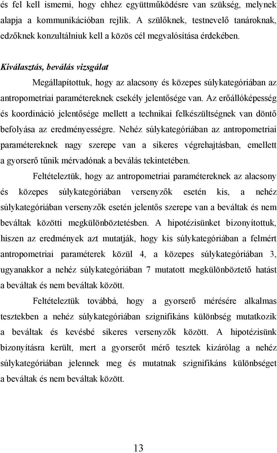 Kiválasztás, beválás vizsgálat Megállapítottuk, hogy az alacsony és közepes súlykategóriában az antropometriai paramétereknek csekély jelentősége van.