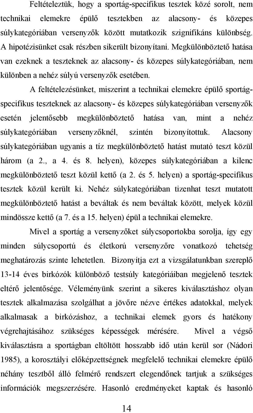 A feltételezésünket, miszerint a technikai elemekre épülő sportágspecifikus teszteknek az alacsony- és közepes súlykategóriában versenyzők esetén jelentősebb megkülönböztető hatása van, mint a nehéz