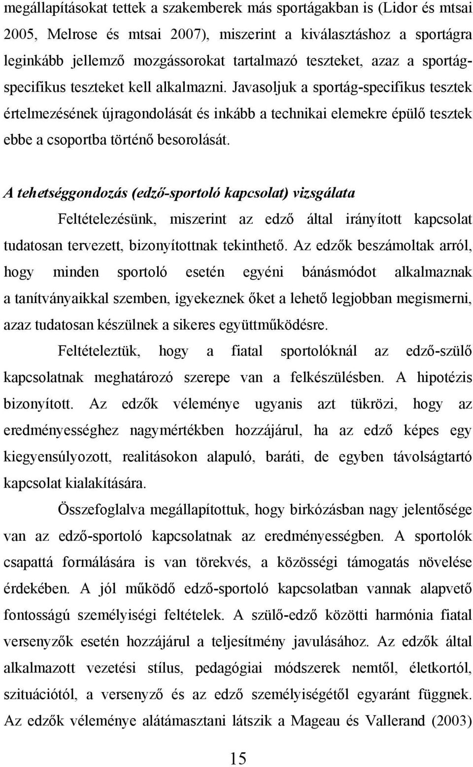 Javasoljuk a sportág-specifikus tesztek értelmezésének újragondolását és inkább a technikai elemekre épülő tesztek ebbe a csoportba történő besorolását.