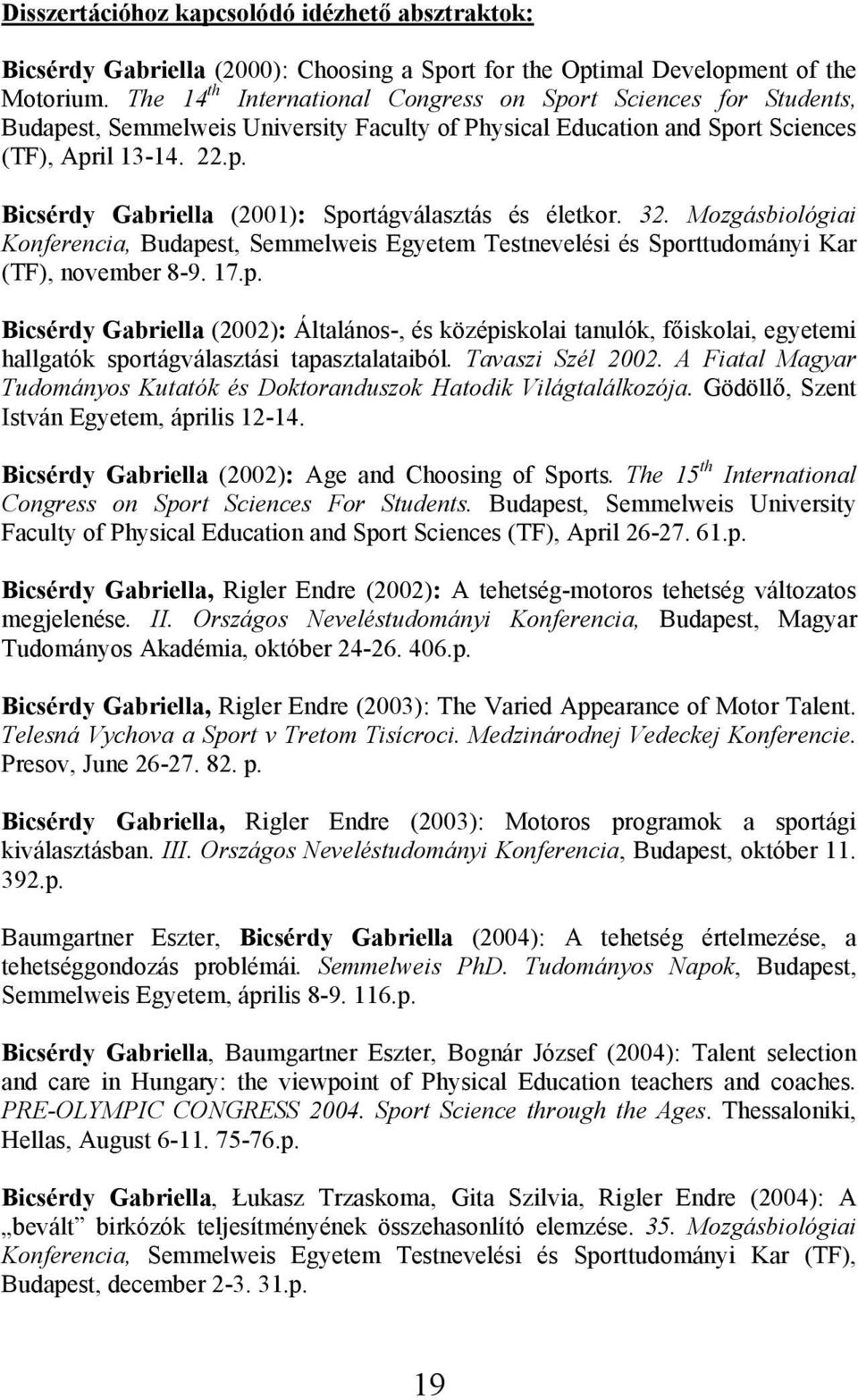 32. Mozgásbiológiai Konferencia, Budapest, Semmelweis Egyetem Testnevelési és Sporttudományi Kar (TF), november 8-9. 17.p. Bicsérdy Gabriella (2002): Általános-, és középiskolai tanulók, főiskolai, egyetemi hallgatók sportágválasztási tapasztalataiból.